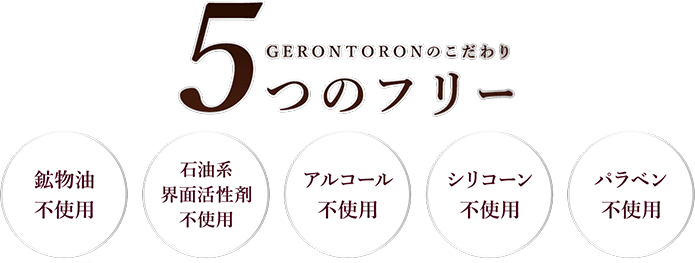 GERONTORONのこだわり 5つのフリー